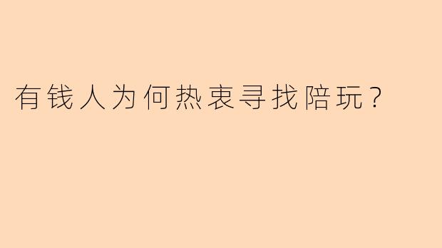 有钱人为何热衷寻找陪玩？
