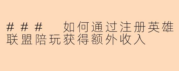 ### 如何通过注册英雄联盟陪玩获得额外收入