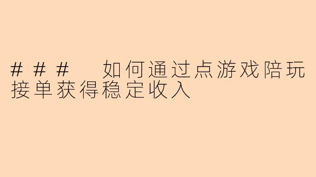 ### 如何通过点游戏陪玩接单获得稳定收入 