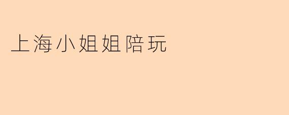 上海小姐姐陪玩