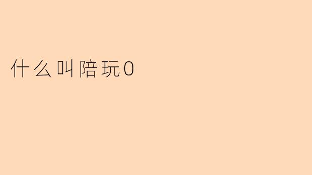 什么叫陪玩0