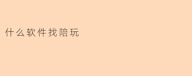 什么软件找陪玩