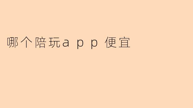 哪个陪玩app便宜