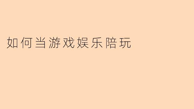 如何当游戏娱乐陪玩
