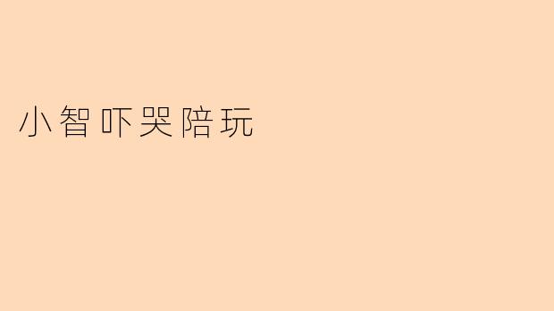 小智吓哭陪玩