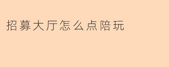 招募大厅怎么点陪玩