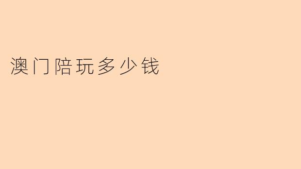 澳门陪玩多少钱