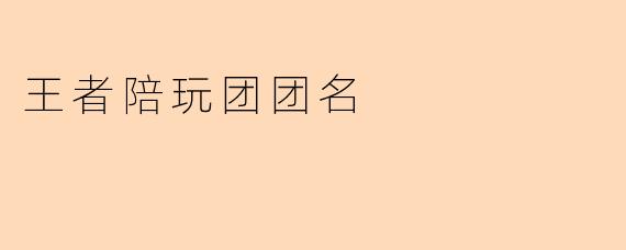 王者陪玩团团名