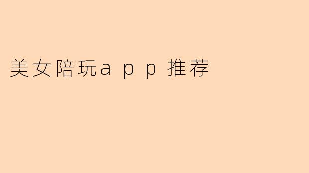美女陪玩app推荐