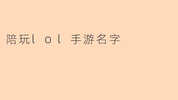有什么推荐的陪玩LOL手游名字吗？****