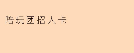 陪玩团招人卡