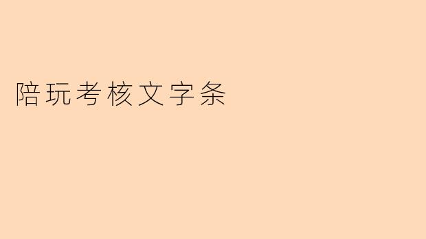### 提升陪玩的专业性:陪玩考核文字条的重要性
