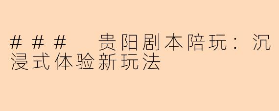 ### 贵阳剧本陪玩：沉浸式体验新玩法