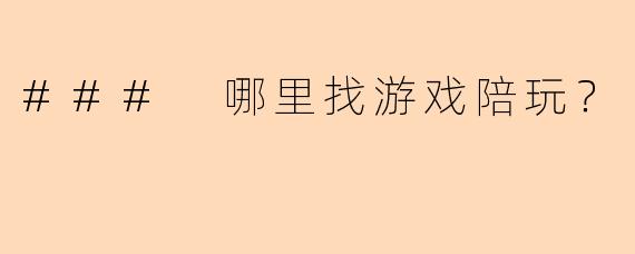 ### 哪里找游戏陪玩?