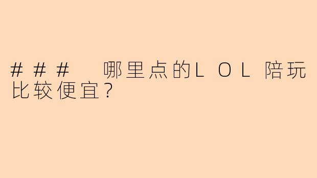 ### 哪里点的LOL陪玩比较便宜?