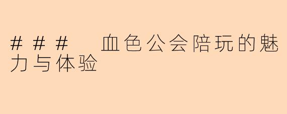 ### 血色公会陪玩的魅力与体验