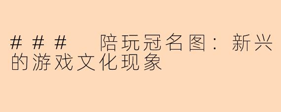 ### 陪玩冠名图：新兴的游戏文化现象