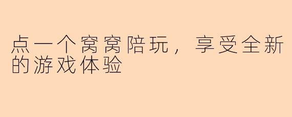 点一个窝窝陪玩，享受全新的游戏体验