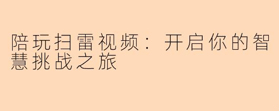 陪玩扫雷视频：开启你的智慧挑战之旅