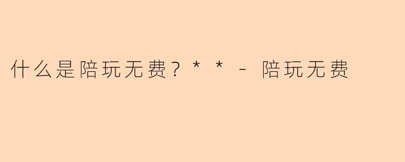 什么是陪玩无费？**