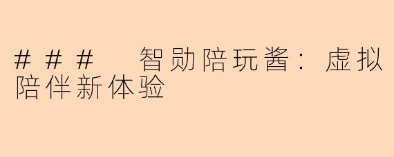### 智勋陪玩酱：虚拟陪伴新体验
