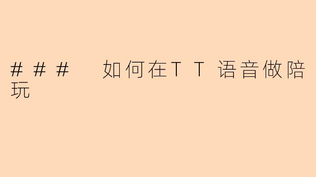 ### 如何在TT语音做陪玩