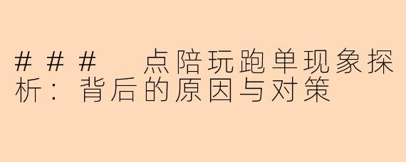 ### 点陪玩跑单现象探析：背后的原因与对策