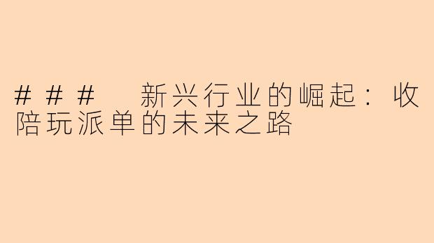 ### 新兴行业的崛起：收陪玩派单的未来之路