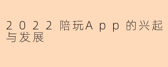 2022陪玩App的兴起与发展
