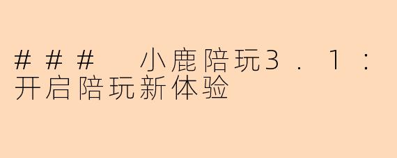 ### 小鹿陪玩3.1：开启陪玩新体验