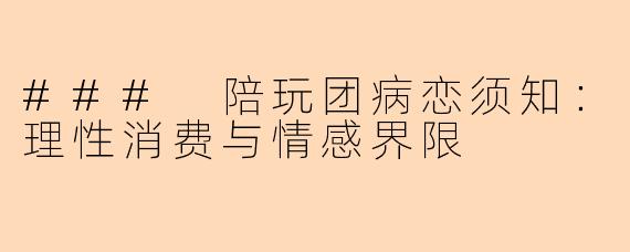 ### 陪玩团病恋须知：理性消费与情感界限