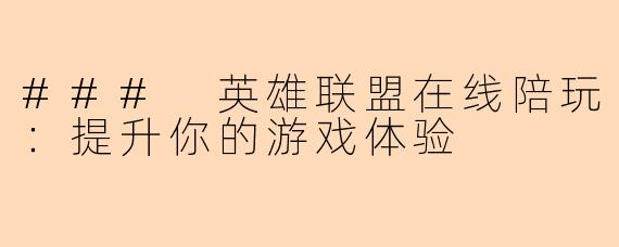 ### 英雄联盟在线陪玩:提升你的游戏体验