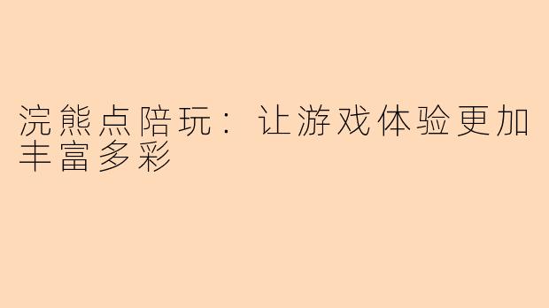 浣熊点陪玩:让游戏体验更加丰富多彩