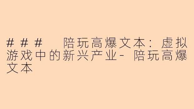 ### 陪玩高爆文本:虚拟游戏中的新兴产业