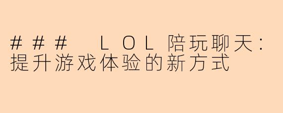 ### LOL陪玩聊天：提升游戏体验的新方式