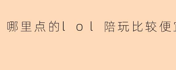 哪里点的lol陪玩比较便宜