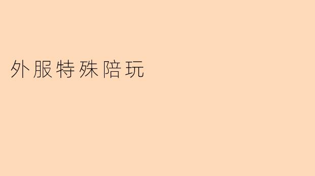 外服特殊陪玩