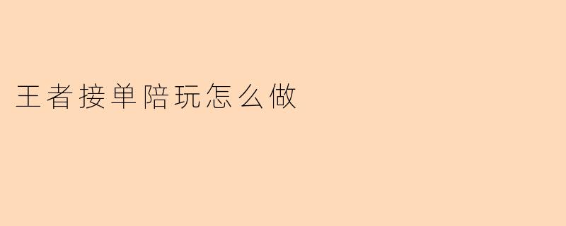 王者接单陪玩怎么做