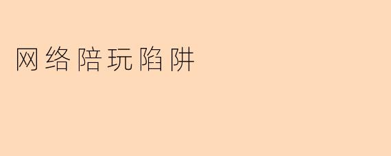网络陪玩陷阱