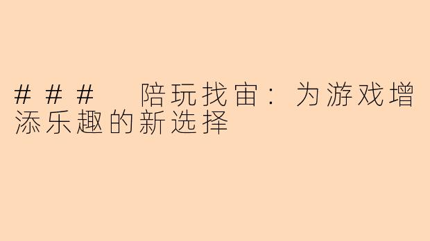 ### 陪玩找宙:为游戏增添乐趣的新选择