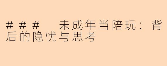 ### 未成年当陪玩：背后的隐忧与思考