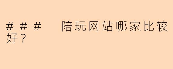 ### 陪玩网站哪家比较好？
