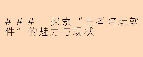 ### 探索“王者陪玩软件”的魅力与现状