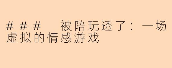 ### 被陪玩透了：一场虚拟的情感游戏