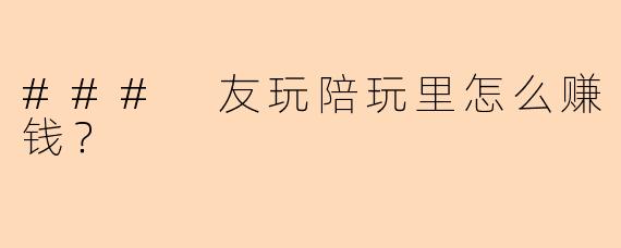 ### 友玩陪玩里怎么赚钱？