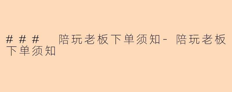 ### 陪玩老板下单须知-陪玩老板下单须知