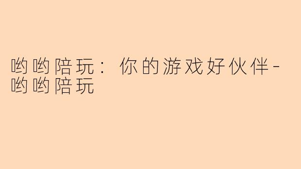 哟哟陪玩:你的游戏好伙伴-哟哟陪玩