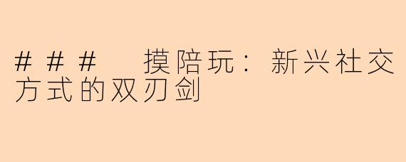 ### 摸陪玩：新兴社交方式的双刃剑