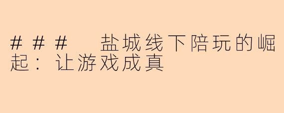 ### 盐城线下陪玩的崛起:让游戏成真