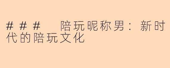 ### 陪玩昵称男：新时代的陪玩文化